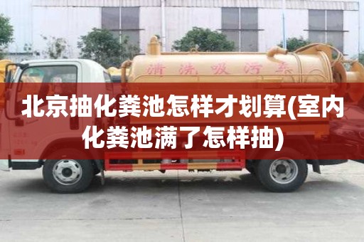 北京抽化糞池怎樣才劃算(室內化糞池滿了怎樣抽)