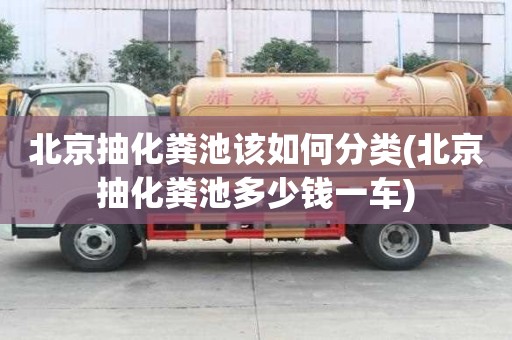 北京抽化糞池該如何分類(北京抽化糞池多少錢一車)