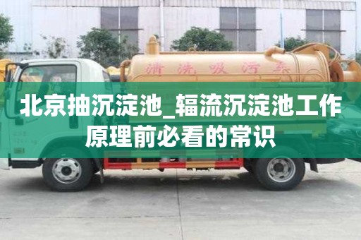 北京抽沉淀池_輻流沉淀池工作原理前必看的常識(shí)