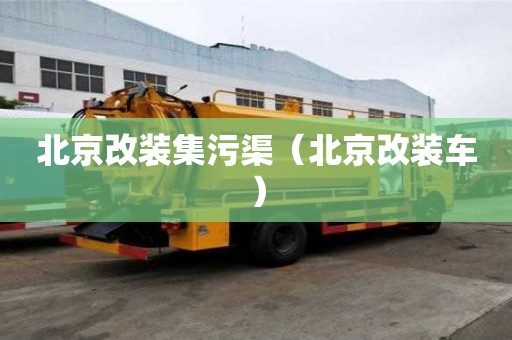 北京改裝集污渠（北京改裝車）
