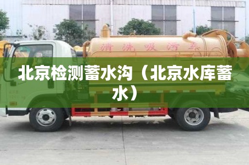 北京檢測蓄水溝（北京水庫蓄水）