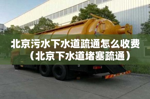 北京污水下水道疏通怎么收費（北京下水道堵塞疏通）
