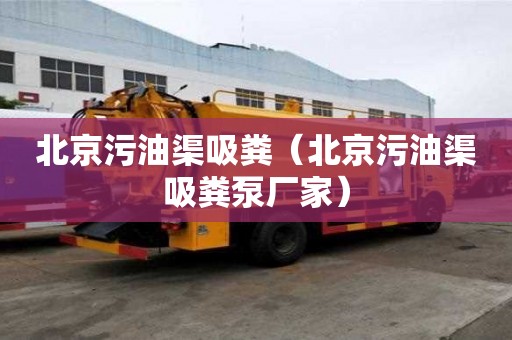 北京污油渠吸糞（北京污油渠吸糞泵廠家）