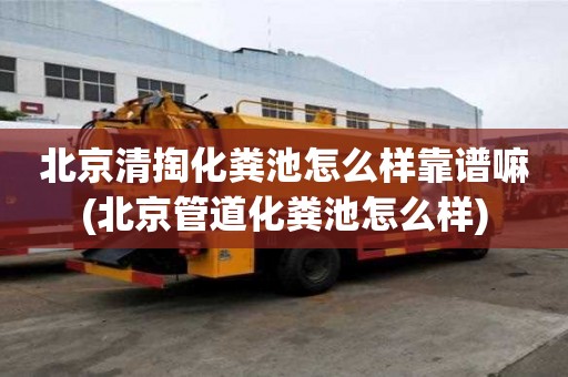 北京清掏化糞池怎么樣靠譜嘛(北京管道化糞池怎么樣)