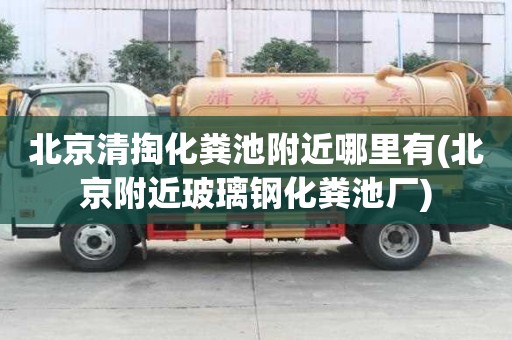 北京清掏化糞池附近哪里有(北京附近玻璃鋼化糞池廠)