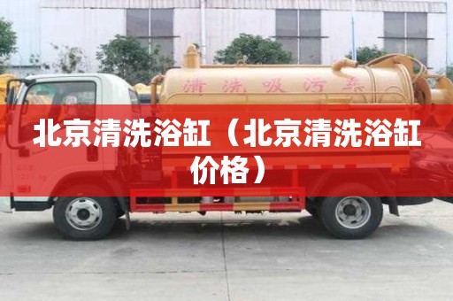 北京清洗浴缸（北京清洗浴缸價格）