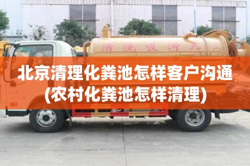 北京清理化糞池怎樣客戶溝通(農(nóng)村化糞池怎樣清理)