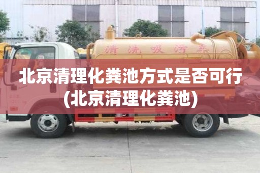 北京清理化糞池方式是否可行(北京清理化糞池)