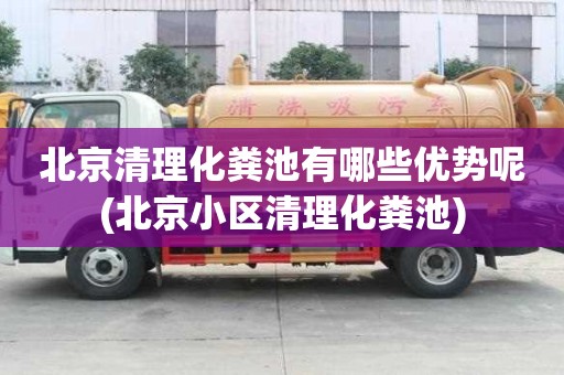 北京清理化糞池有哪些優(yōu)勢呢(北京小區(qū)清理化糞池)