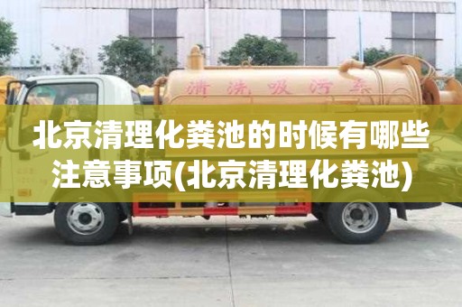 北京清理化糞池的時候有哪些注意事項(北京清理化糞池)