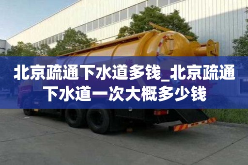 北京疏通下水道多錢_北京疏通下水道一次大概多少錢