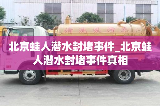 北京蛙人潛水封堵事件_北京蛙人潛水封堵事件真相