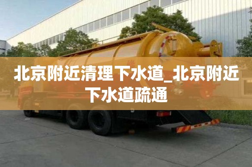 北京附近清理下水道_北京附近下水道疏通