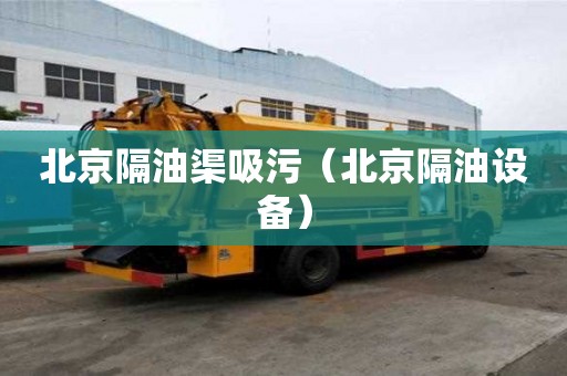 北京隔油渠吸污（北京隔油設備）