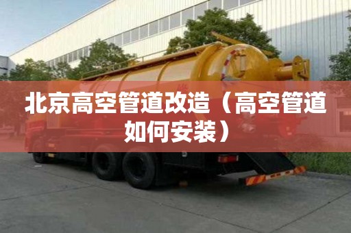 北京高空管道改造（高空管道如何安裝）