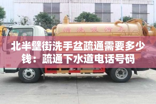 北半壁街洗手盆疏通需要多少錢：疏通下水道電話號碼