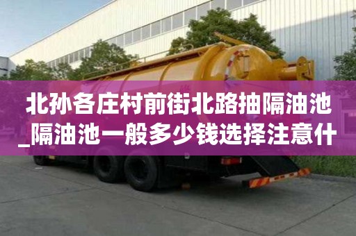 北孫各莊村前街北路抽隔油池_隔油池一般多少錢選擇注意什么