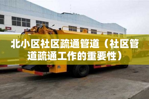 北小區社區疏通管道（社區管道疏通工作的重要性）