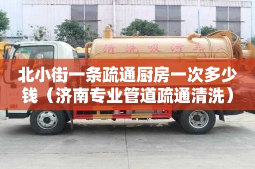 北小街一條疏通廚房一次多少錢（濟南專業管道疏通清洗）