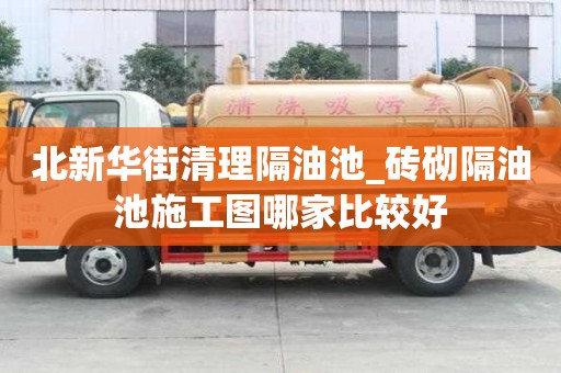 北新華街清理隔油池_磚砌隔油池施工圖哪家比較好