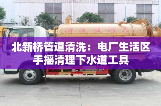 北新橋管道清洗：電廠生活區手搖清理下水道工具