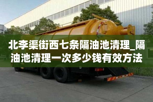 北李渠街西七條隔油池清理_隔油池清理一次多少錢有效方法有哪些