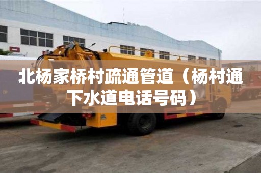 北楊家橋村疏通管道（楊村通下水道電話號碼）