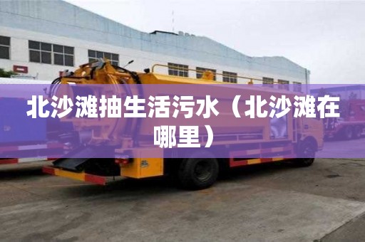 北沙灘抽生活污水（北沙灘在哪里）