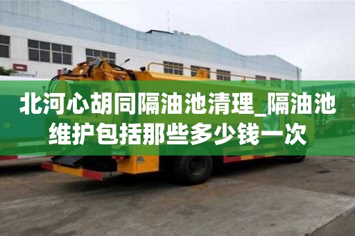 北河心胡同隔油池清理_隔油池維護包括那些多少錢一次