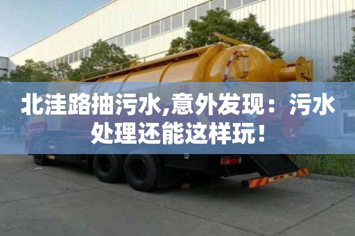 北洼路抽污水,意外發現：污水處理還能這樣玩！