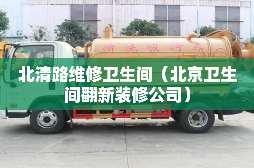 北清路維修衛生間（北京衛生間翻新裝修公司）