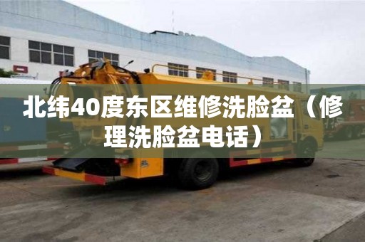 北緯40度東區維修洗臉盆（修理洗臉盆電話）