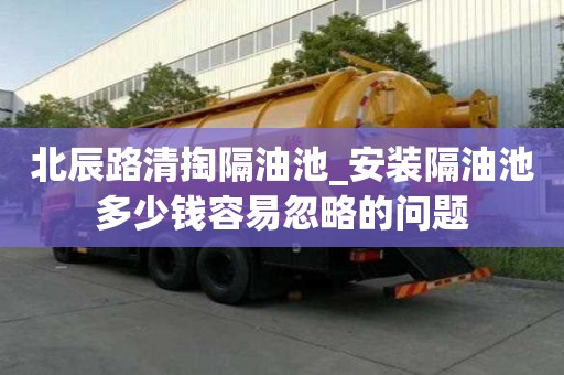 北辰路清掏隔油池_安裝隔油池多少錢容易忽略的問題