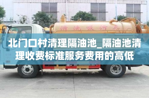 北門口村清理隔油池_隔油池清理收費標準服務(wù)費用的高低