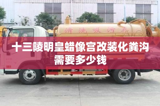 十三陵明皇蠟像宮改裝化糞溝需要多少錢