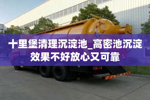 十里堡清理沉淀池_高密池沉淀效果不好放心又可靠