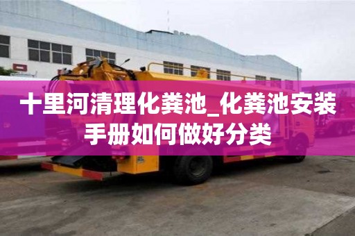 十里河清理化糞池_化糞池安裝手冊如何做好分類
