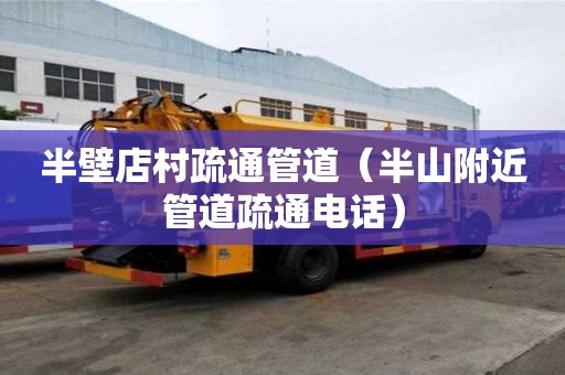 半壁店村疏通管道（半山附近管道疏通電話）