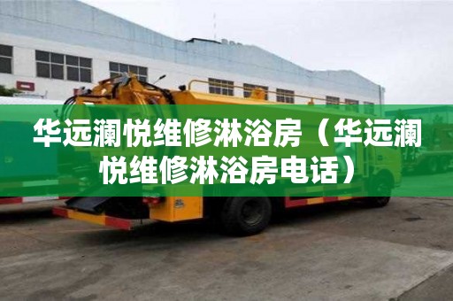 華遠瀾悅維修淋浴房（華遠瀾悅維修淋浴房電話）