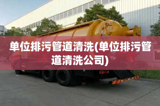 單位排污管道清洗(單位排污管道清洗公司)