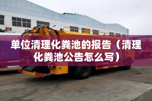 單位清理化糞池的報告（清理化糞池公告怎么寫）