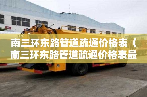 南三環東路管道疏通價格表（南三環東路管道疏通價格表最新）