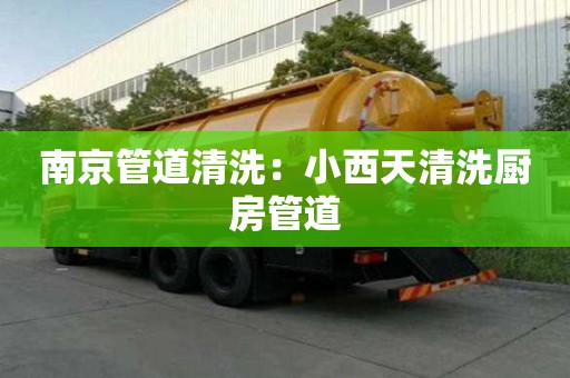 南京管道清洗：小西天清洗廚房管道