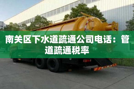 南關區下水道疏通公司電話：管道疏通稅率
