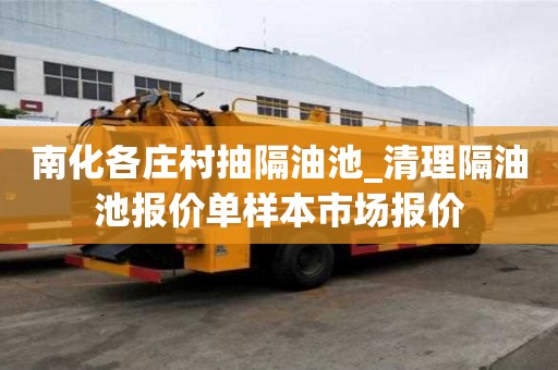 南化各莊村抽隔油池_清理隔油池報價單樣本市場報價