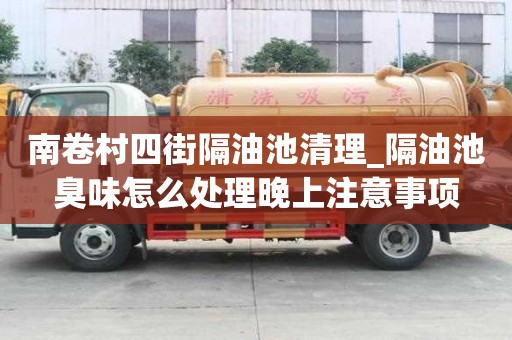 南卷村四街隔油池清理_隔油池臭味怎么處理晚上注意事項
