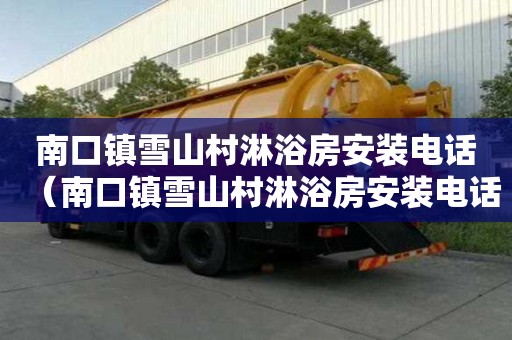 南口鎮雪山村淋浴房安裝電話（南口鎮雪山村淋浴房安裝電話號碼）