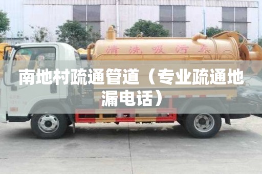 南地村疏通管道（專業疏通地漏電話）