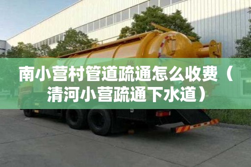 南小營村管道疏通怎么收費(清河小營疏通下水道) 南小營村管道疏通怎么收費(清河小營疏通下水道)
