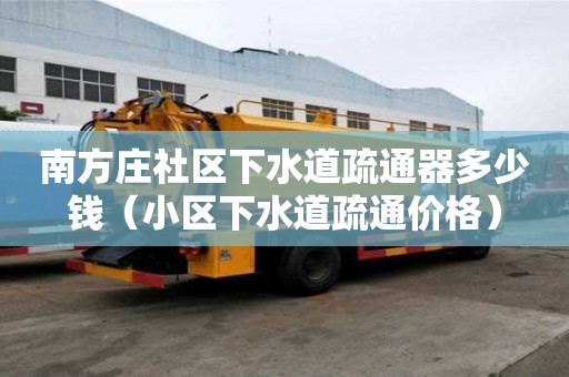 南方莊社區(qū)下水道疏通器多少錢（小區(qū)下水道疏通價(jià)格）